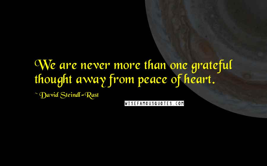 David Steindl-Rast Quotes: We are never more than one grateful thought away from peace of heart.