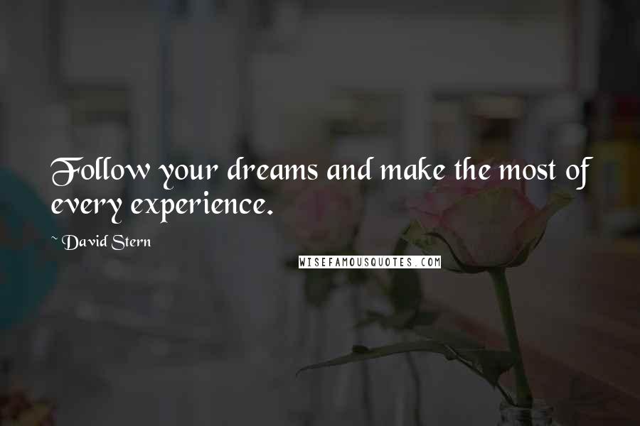 David Stern Quotes: Follow your dreams and make the most of every experience.