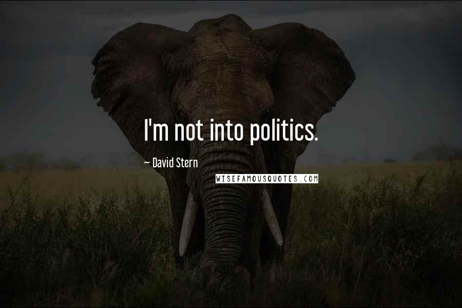 David Stern Quotes: I'm not into politics.