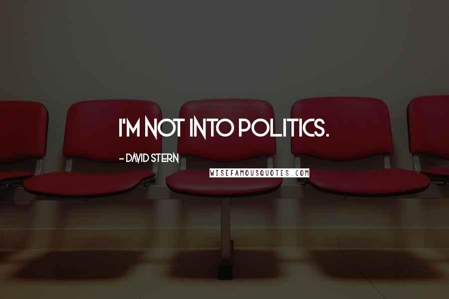David Stern Quotes: I'm not into politics.