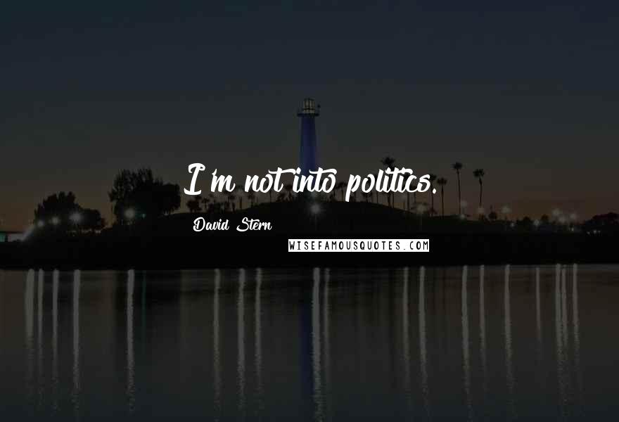 David Stern Quotes: I'm not into politics.