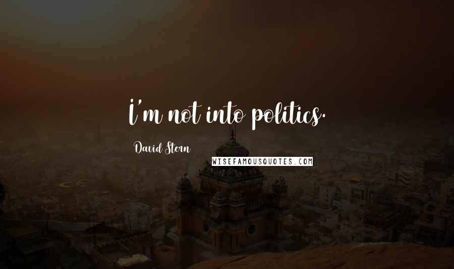 David Stern Quotes: I'm not into politics.