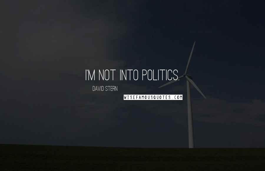 David Stern Quotes: I'm not into politics.