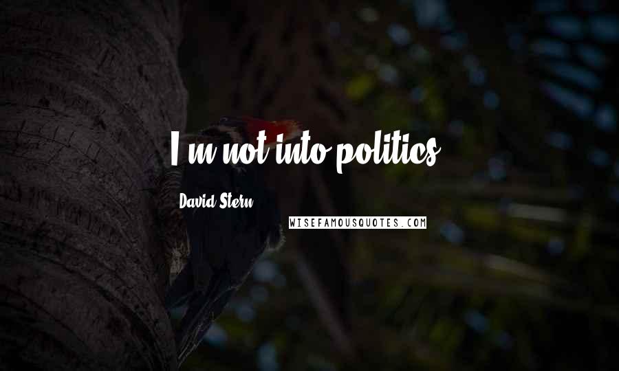David Stern Quotes: I'm not into politics.