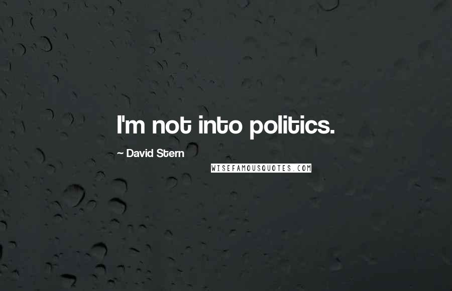 David Stern Quotes: I'm not into politics.
