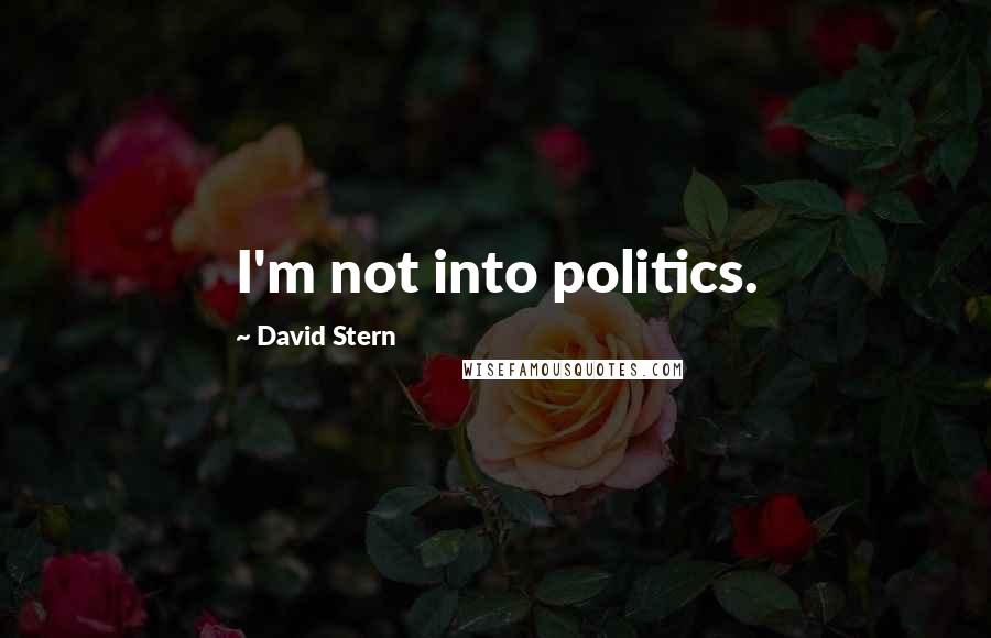 David Stern Quotes: I'm not into politics.