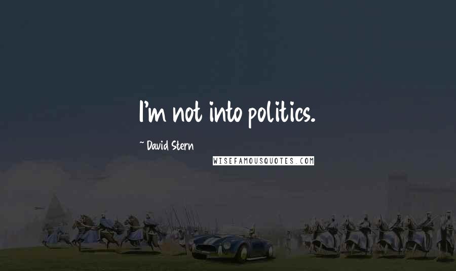 David Stern Quotes: I'm not into politics.