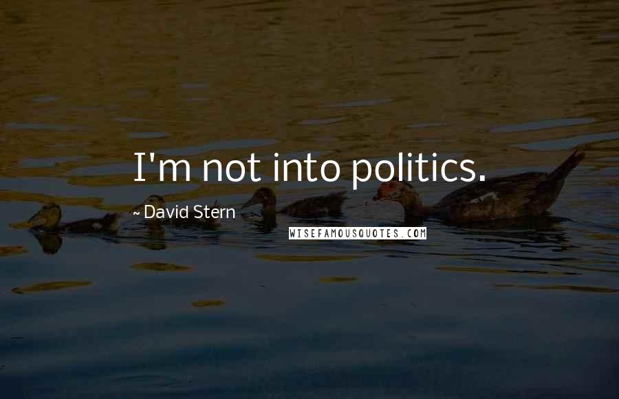 David Stern Quotes: I'm not into politics.