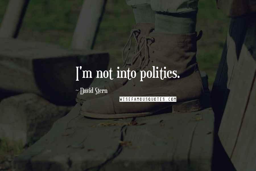 David Stern Quotes: I'm not into politics.