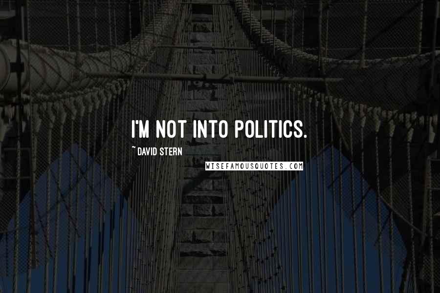 David Stern Quotes: I'm not into politics.