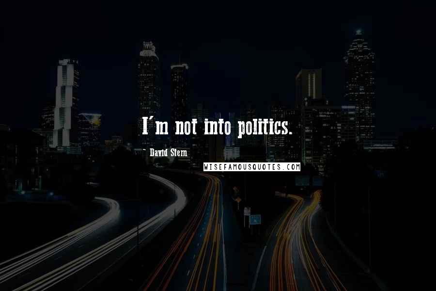 David Stern Quotes: I'm not into politics.