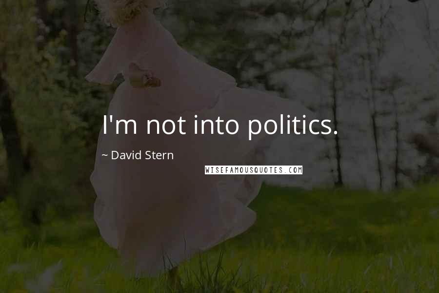 David Stern Quotes: I'm not into politics.