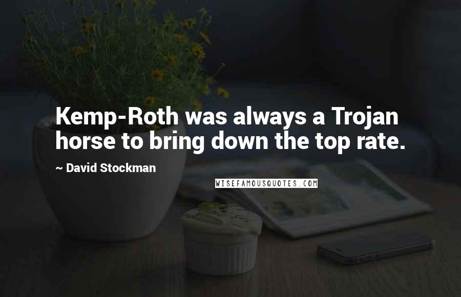 David Stockman Quotes: Kemp-Roth was always a Trojan horse to bring down the top rate.