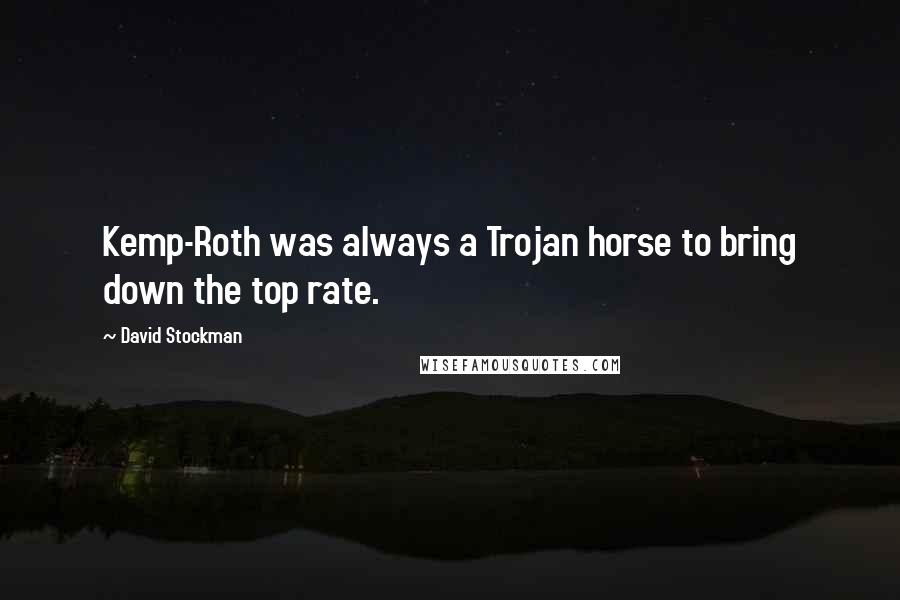 David Stockman Quotes: Kemp-Roth was always a Trojan horse to bring down the top rate.