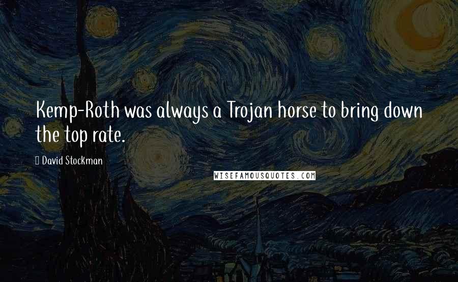 David Stockman Quotes: Kemp-Roth was always a Trojan horse to bring down the top rate.