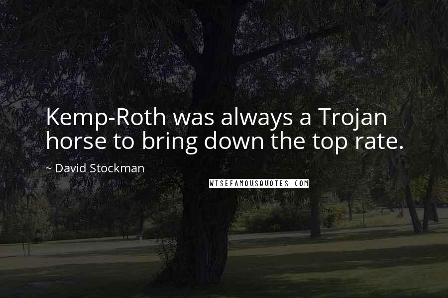 David Stockman Quotes: Kemp-Roth was always a Trojan horse to bring down the top rate.
