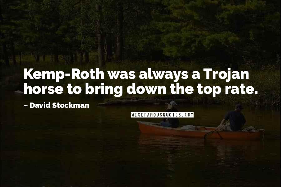 David Stockman Quotes: Kemp-Roth was always a Trojan horse to bring down the top rate.