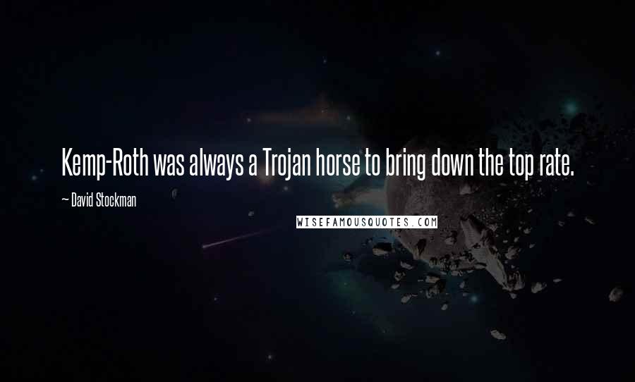 David Stockman Quotes: Kemp-Roth was always a Trojan horse to bring down the top rate.