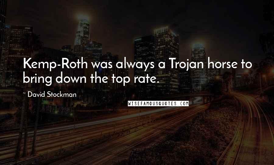 David Stockman Quotes: Kemp-Roth was always a Trojan horse to bring down the top rate.