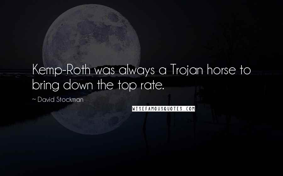 David Stockman Quotes: Kemp-Roth was always a Trojan horse to bring down the top rate.