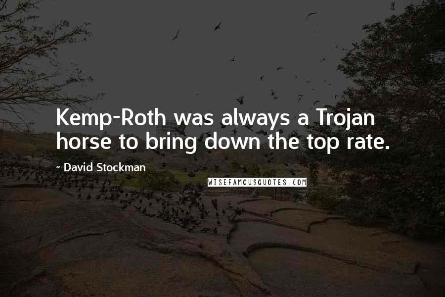 David Stockman Quotes: Kemp-Roth was always a Trojan horse to bring down the top rate.