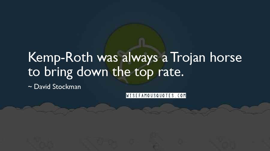 David Stockman Quotes: Kemp-Roth was always a Trojan horse to bring down the top rate.