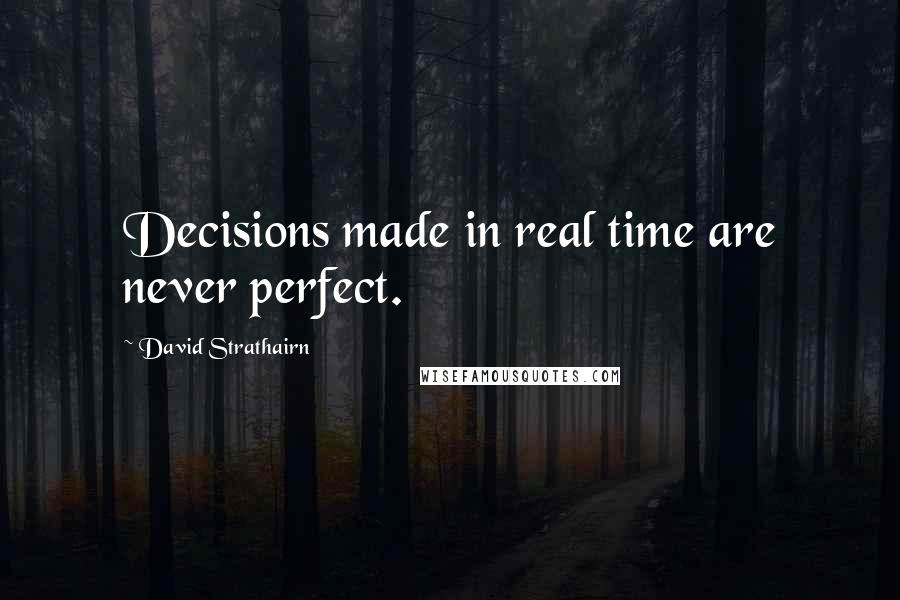 David Strathairn Quotes: Decisions made in real time are never perfect.