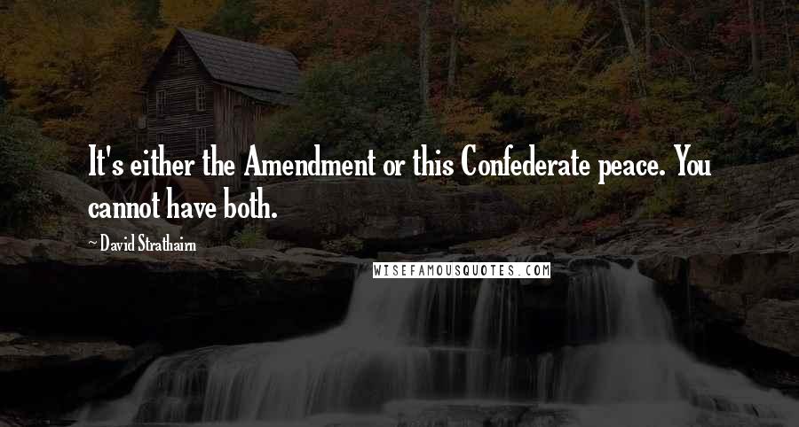 David Strathairn Quotes: It's either the Amendment or this Confederate peace. You cannot have both.