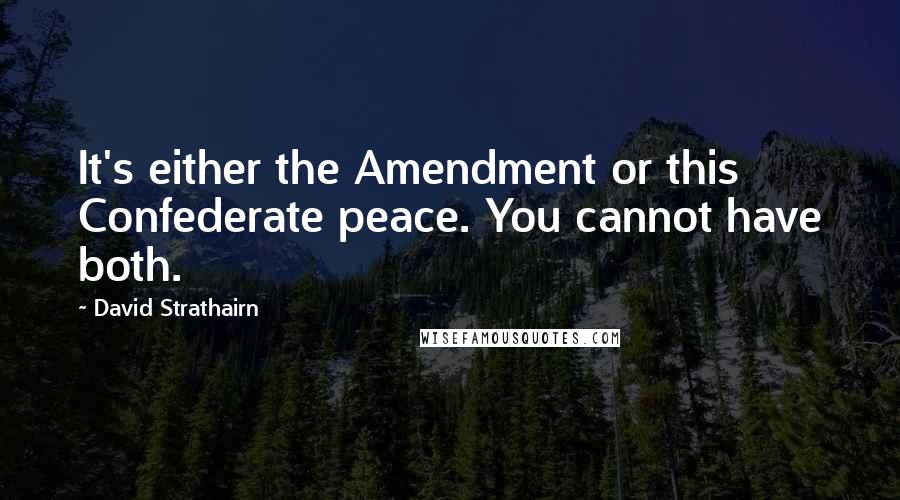 David Strathairn Quotes: It's either the Amendment or this Confederate peace. You cannot have both.