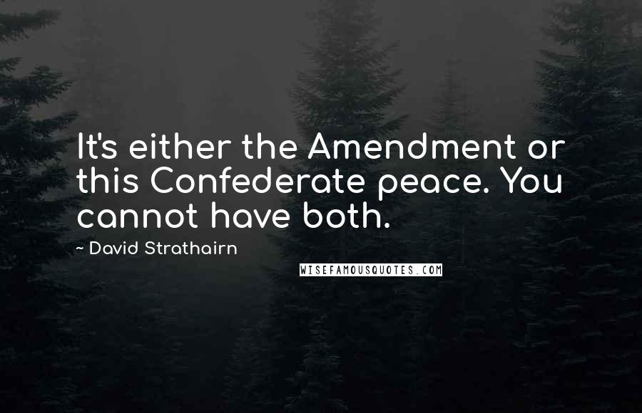 David Strathairn Quotes: It's either the Amendment or this Confederate peace. You cannot have both.