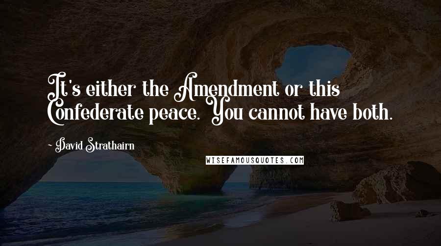 David Strathairn Quotes: It's either the Amendment or this Confederate peace. You cannot have both.