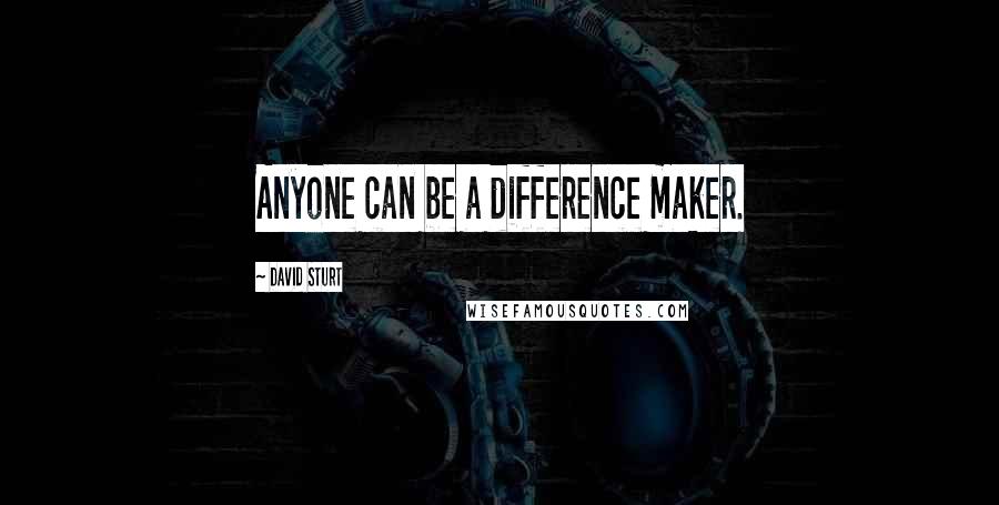 David Sturt Quotes: Anyone can be a difference maker.