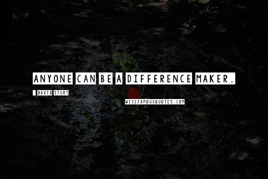 David Sturt Quotes: Anyone can be a difference maker.