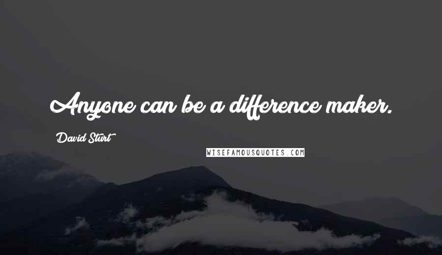 David Sturt Quotes: Anyone can be a difference maker.