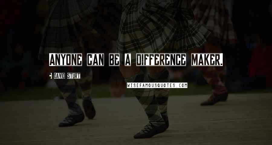 David Sturt Quotes: Anyone can be a difference maker.