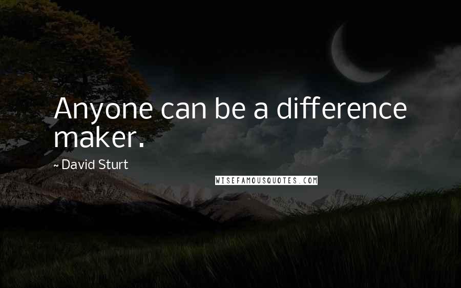 David Sturt Quotes: Anyone can be a difference maker.