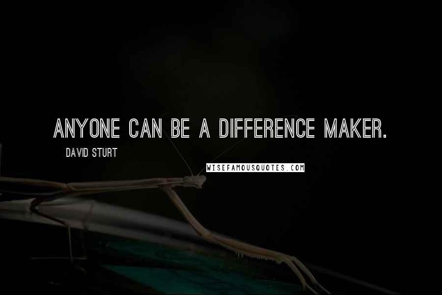 David Sturt Quotes: Anyone can be a difference maker.