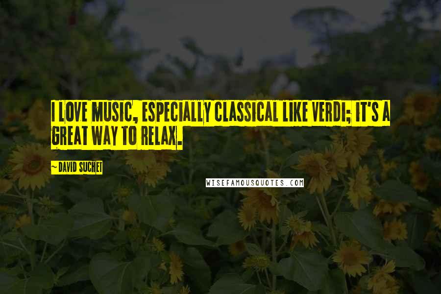 David Suchet Quotes: I love music, especially classical like Verdi; it's a great way to relax.