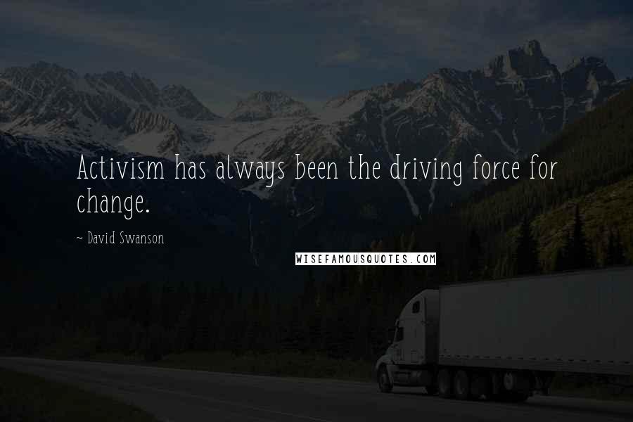 David Swanson Quotes: Activism has always been the driving force for change.