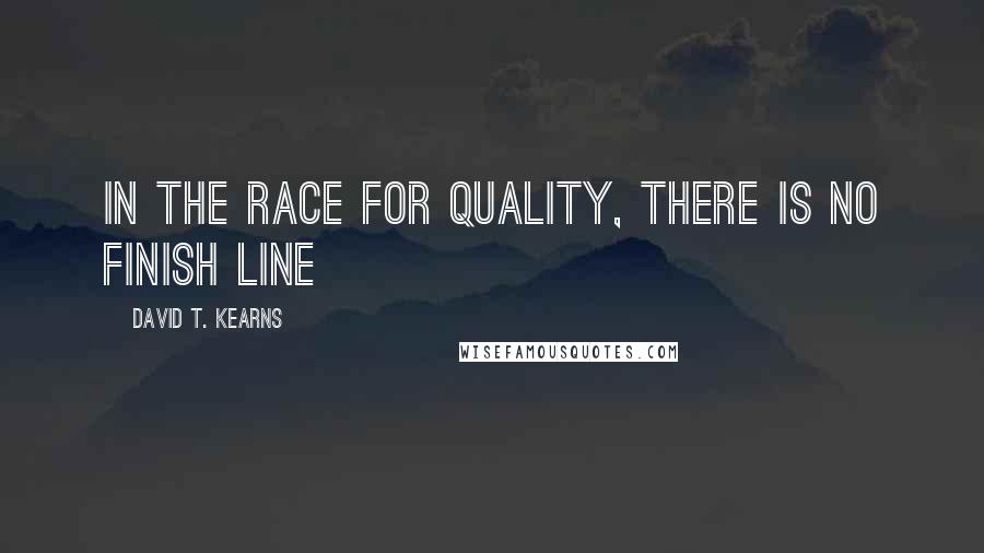 David T. Kearns Quotes: In the race for quality, there is no finish line