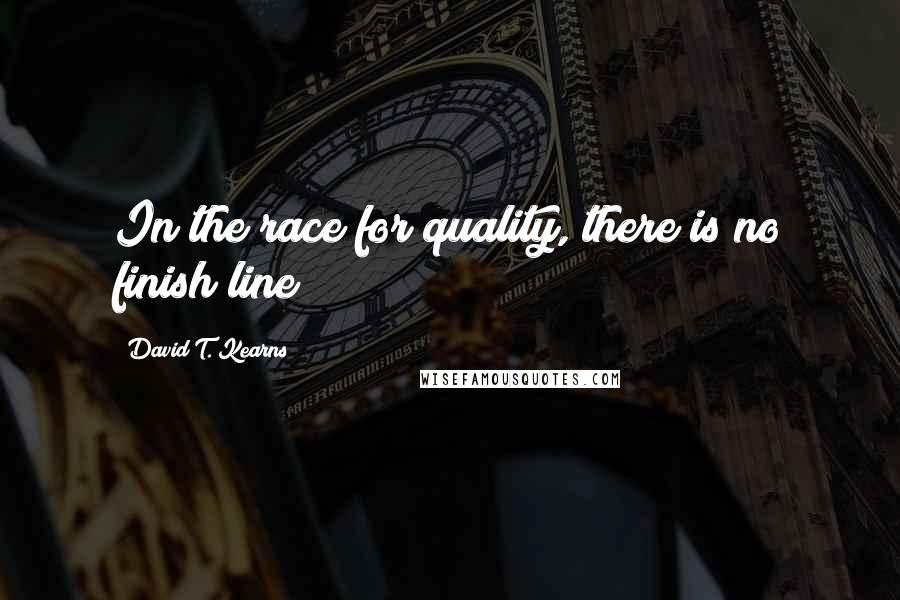 David T. Kearns Quotes: In the race for quality, there is no finish line