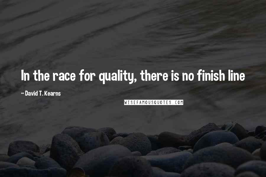David T. Kearns Quotes: In the race for quality, there is no finish line