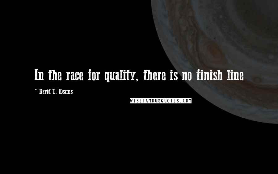 David T. Kearns Quotes: In the race for quality, there is no finish line