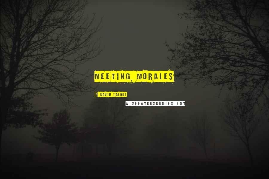 David Talbot Quotes: meeting, Morales