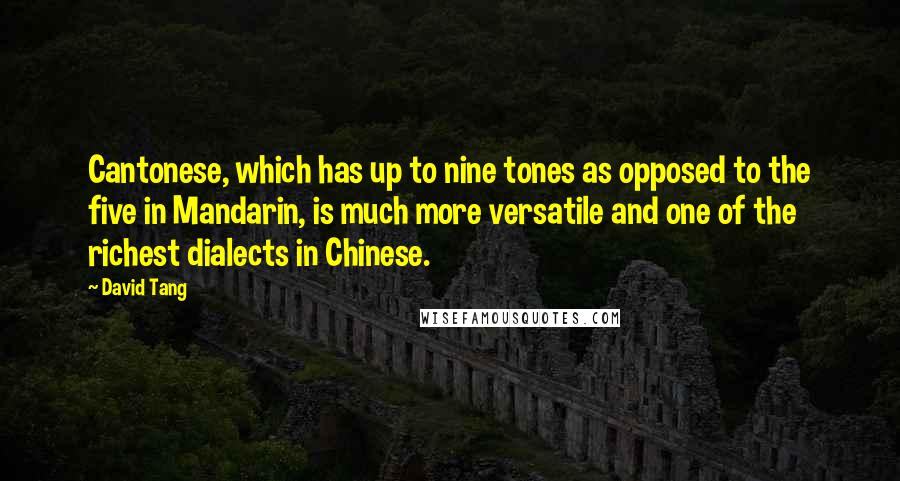 David Tang Quotes: Cantonese, which has up to nine tones as opposed to the five in Mandarin, is much more versatile and one of the richest dialects in Chinese.