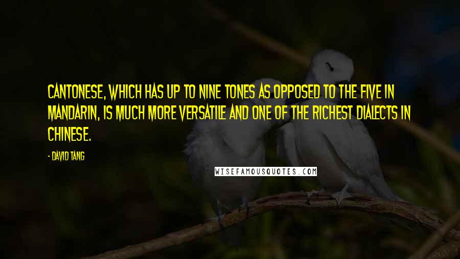 David Tang Quotes: Cantonese, which has up to nine tones as opposed to the five in Mandarin, is much more versatile and one of the richest dialects in Chinese.