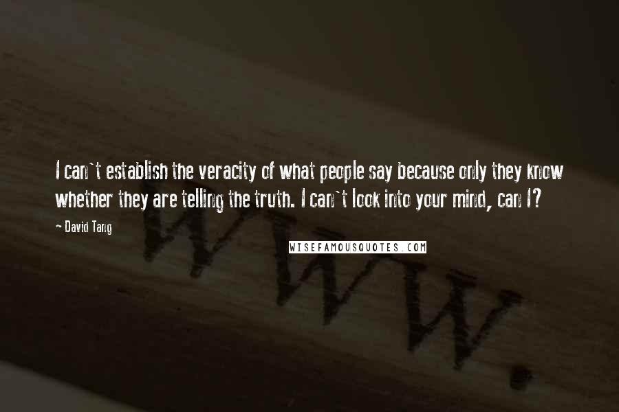 David Tang Quotes: I can't establish the veracity of what people say because only they know whether they are telling the truth. I can't look into your mind, can I?