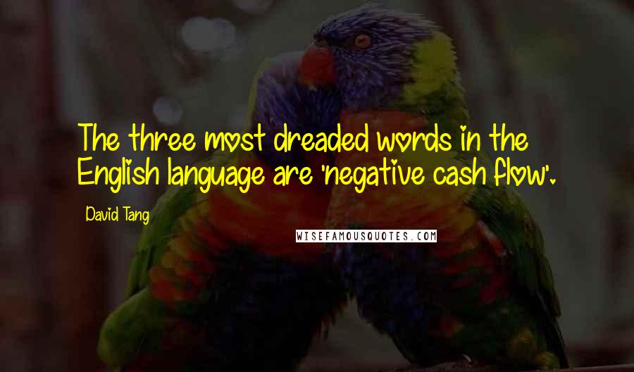 David Tang Quotes: The three most dreaded words in the English language are 'negative cash flow'.