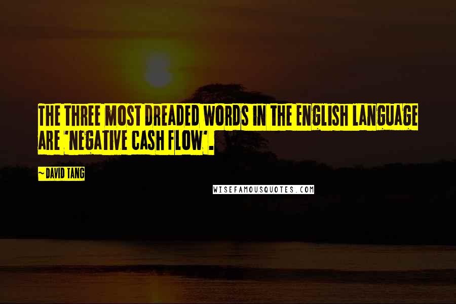 David Tang Quotes: The three most dreaded words in the English language are 'negative cash flow'.