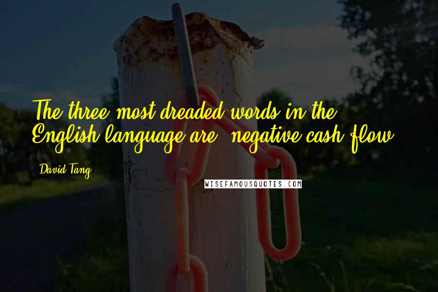 David Tang Quotes: The three most dreaded words in the English language are 'negative cash flow'.